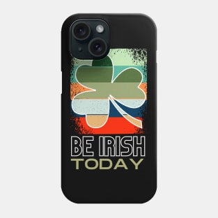 Be Irish Today - St. Patricks Day Phone Case