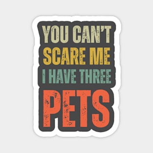 You Can't Scare Me I Have Three Pets Funny Retro Pets Lover Magnet