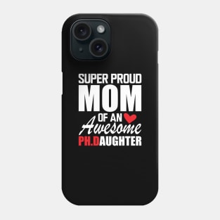 Ph.D. Mom - Super Proud mom of an awesome PH.D. Daughter w Phone Case