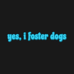 yes i foster dogs T-Shirt