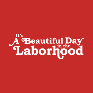 It's a Beautiful Day in the Laborhood T-Shirt