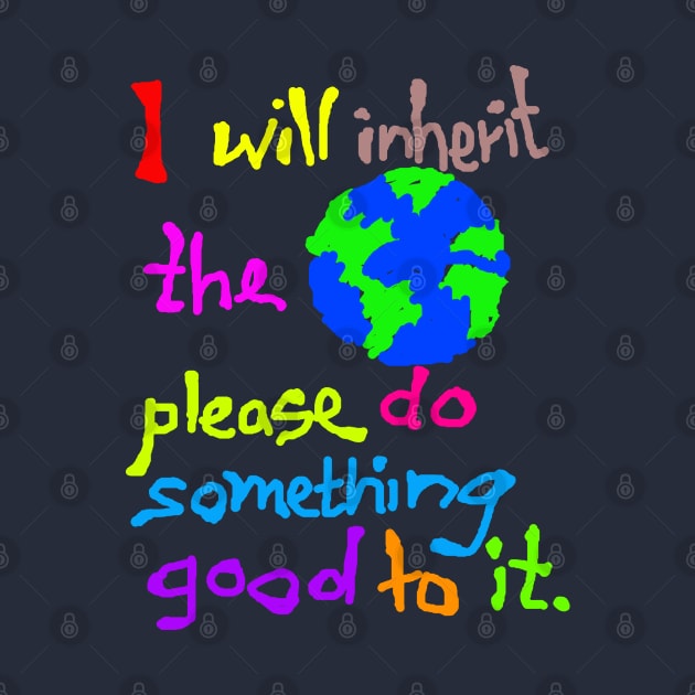 I Will Inherit the Earth Please do Something Good to It by NewSignCreation