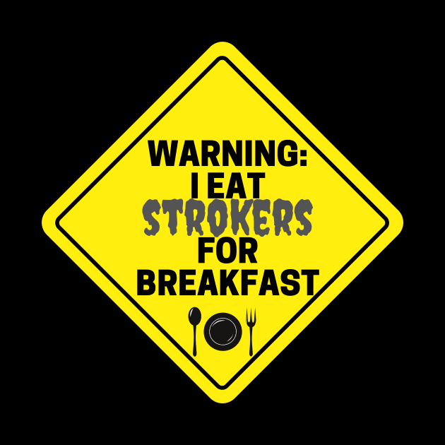 Warning: I eat Strokers for Breakfast by Closer T-shirts