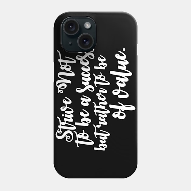 Strive Not To Be A Success, But Rather To Be Of Value Phone Case by Miya009