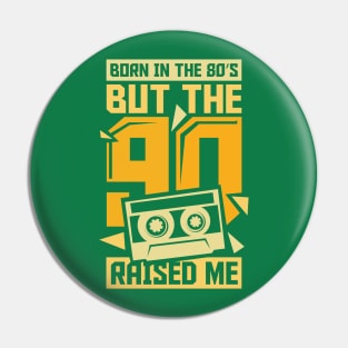 Born In The 80s But The 90s Raised me Pin