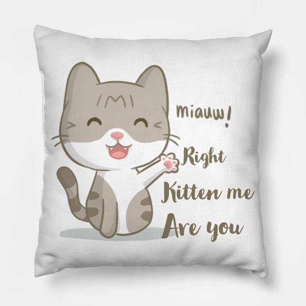 Are you kitten me right meow Pillow by kirkomed