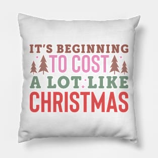 It's Beginning To Cost A Lot Like Christmas Pillow