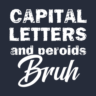 Capital Letters And Periods Bruh T-Shirt