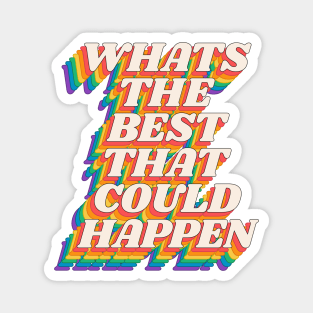 Whats The Best That Could Happen by The Motivated Type in Red Orange Yellow Green and Blue Magnet