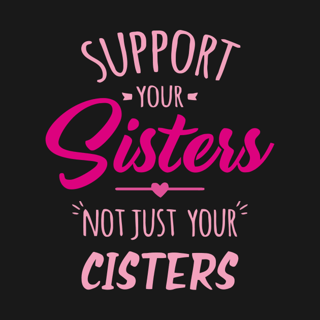 Support Your Sisters Not Just Your Cisters by Ramateeshop