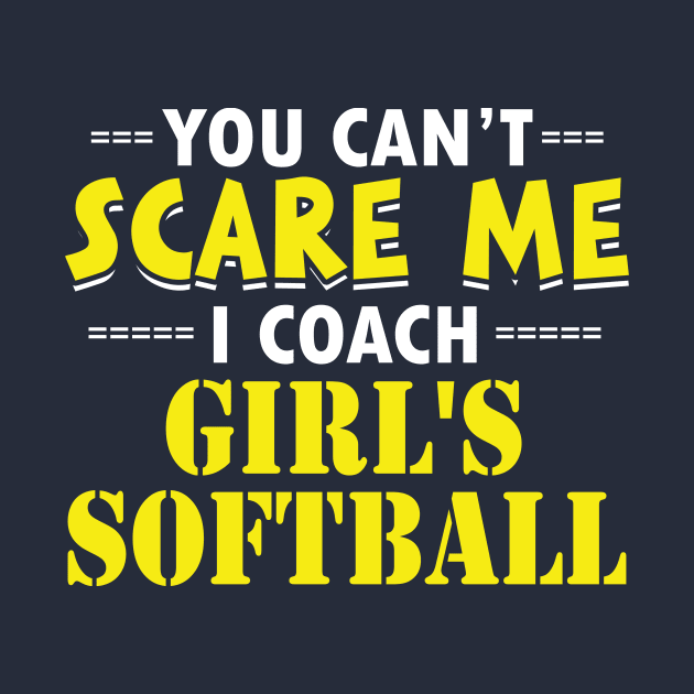 You Can't Scare Me I Coach Girl's Softball design by nikkidawn74