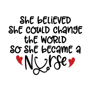 She Believe She Could Change the World So She Became a Nurse T-Shirt