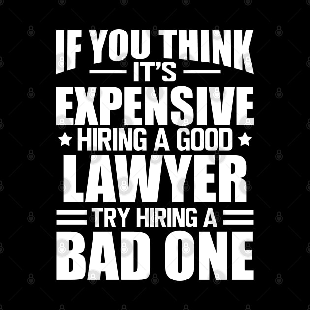 Lawyer - If you think it's expensive hiring a good lawyer try hiring a bad one w by KC Happy Shop