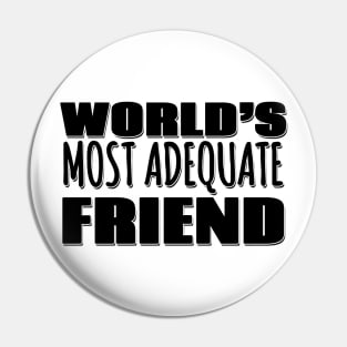 World's Most Adequate Friend Pin