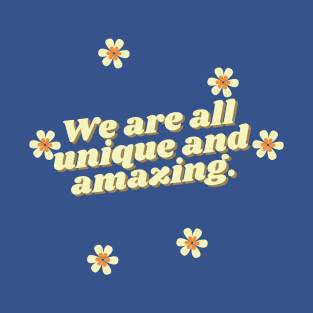 We are all unique and amazing. T-Shirt