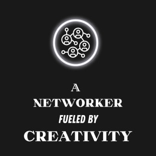 A Networker fueled by Creativity T-Shirt