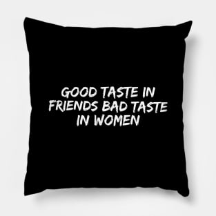 Good taste in Friends bad taste in Women Pillow