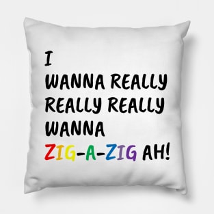 I Wanna Really Really Really Wanna Zig-A-Zig Ah (Black) Pillow