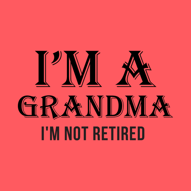 I'm A Grandma I'm Not Retired by teegear