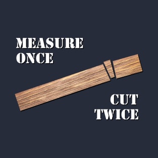 Measure Once, Cut Twice T-Shirt