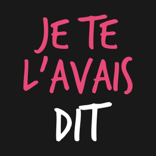 Je Te LAvais Dit  - I Told You So in French T-Shirt