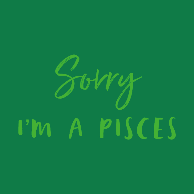 Sorry I'm a Pisces by Sloop