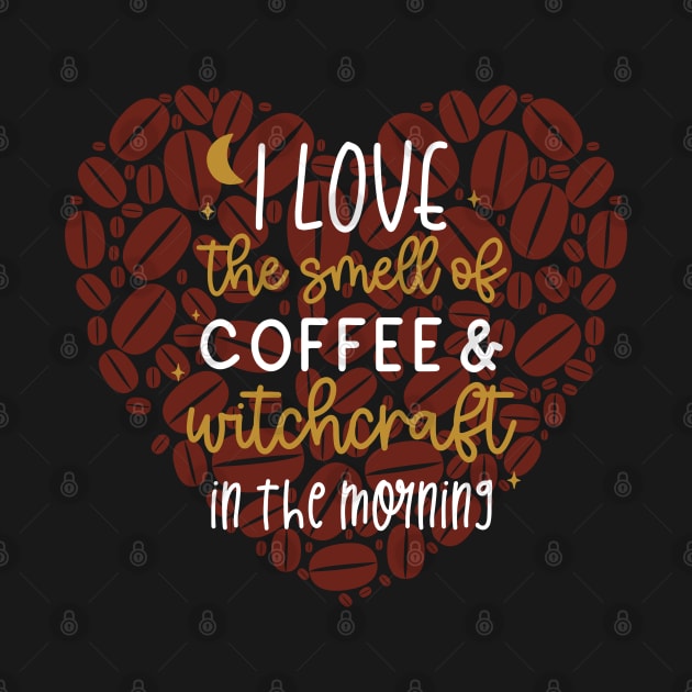 I Love the Smell of Coffee and Witchcraft in the Morning with Heart by Apathecary