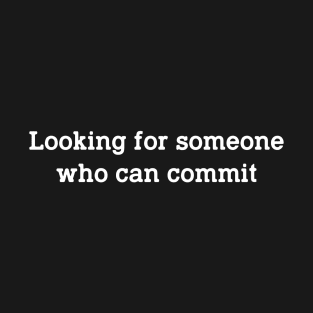 Looking for Someone Who Can Commit T-Shirt