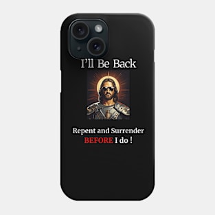 I'll Be Back- Repent and Surrender BEFORE I do! Phone Case