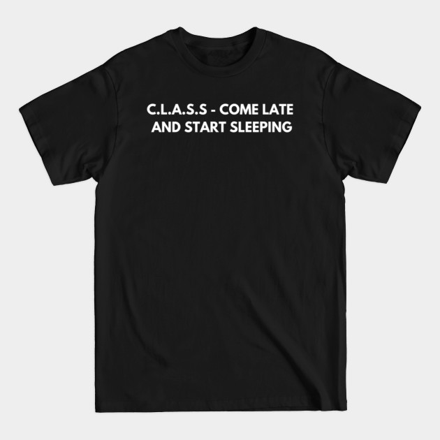 Discover C.L.A.S.S - come late and start sleeping - Funny Jokes - T-Shirt