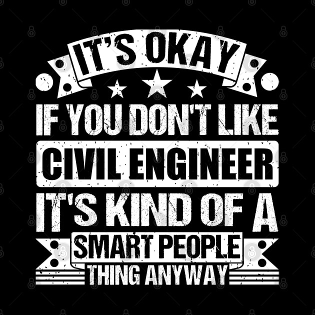 It's Okay If You Don't Like Civil Engineer It's Kind Of A Smart People Thing Anyway Civil Engineer Lover by Benzii-shop 