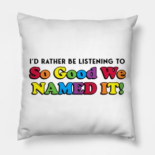 I'd Rather Be Listening to SO GOOD WE NAMED IT Pillow