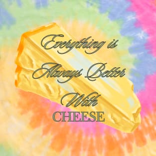 Everything is better with Cheese T-Shirt