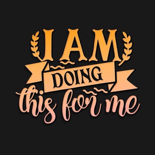 I Am Doing This For Me T-Shirt
