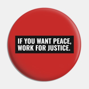 If You Want Peace, Work For Justice Pin