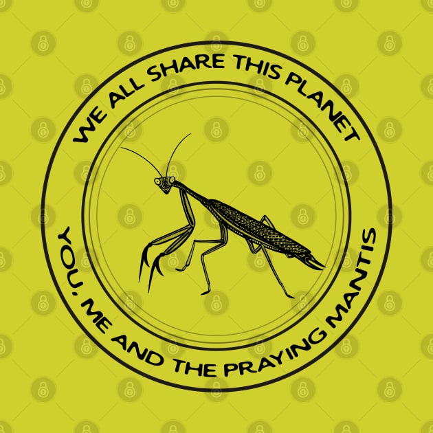 Praying Mantis - We All Share This Planet - insect design by Green Paladin