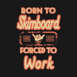 Born to skimboard forced to work T-Shirt