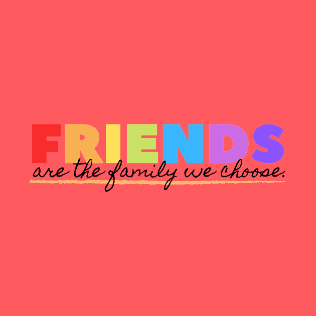 FRIENDS ARE THE FAMILY WE CHOSE FRIENDSHIP COOL T SHIRT by UAC SERVICESS