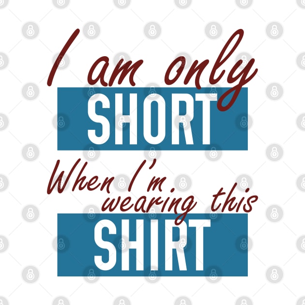 I am Only Short when I'm Wearing this Shirt by giovanniiiii