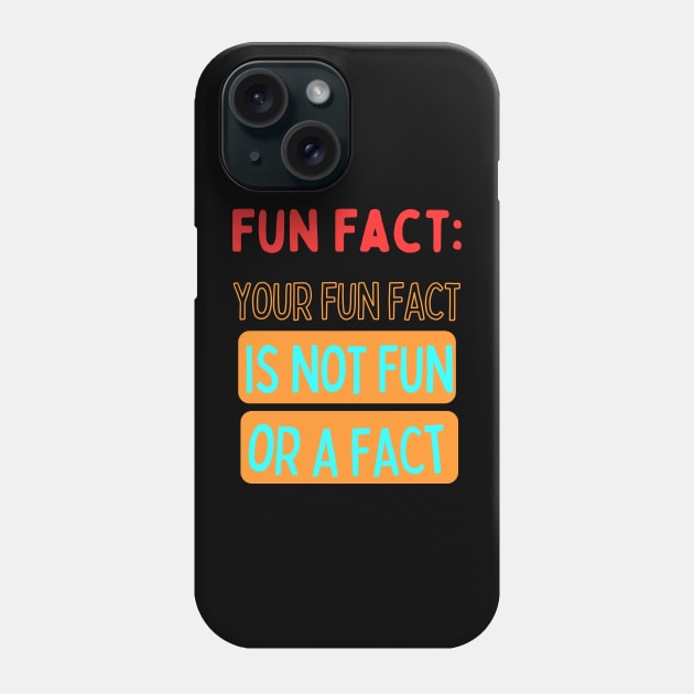 Your fun fact is not a fun fact Phone Case by OnuM2018