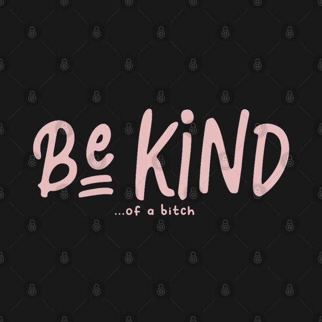 Be Kind Of A Bitch Funny Sarcastic Quote by Aldrvnd