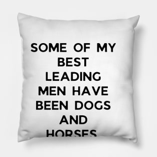 Some of my best leading men have been dogs and horses Pillow