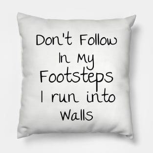 Don't follow in my Footsteps I run into walls Pillow