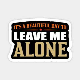It's A Beautiful Day To Leave Me Alone Magnet