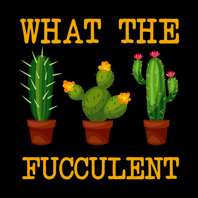 What The Fucculent T-shirt by kimmygoderteart