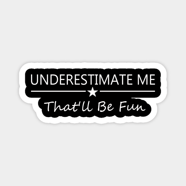 Underestimate Me That'll Be Fun Funny Proud and Confidence Magnet by CREATIVITY88