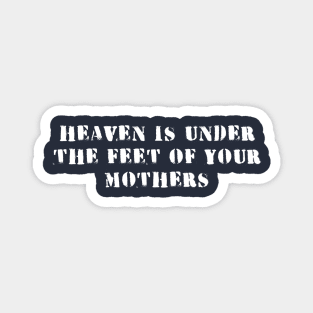 heaven is under the feet of your mothers Magnet