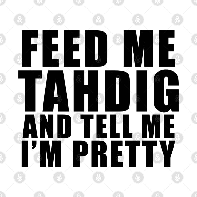 Feed me Tahdig and tell me I'm pretty – Funny Persian food saying by shmoart