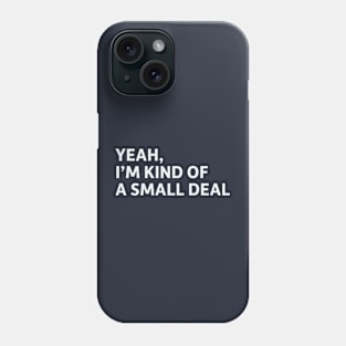 Yeah, I'm Kind of a Small Deal Phone Case