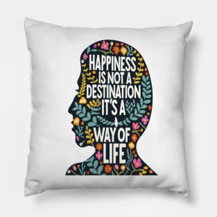 Happiness is Not a Destination it is a Way of Life Pillow